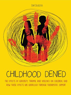 cover image of Childhood Denied the Effects of Adversity, Trauma, and Violence On Children, and How Those Effects Are Addressed Through Therapeutic  Support
